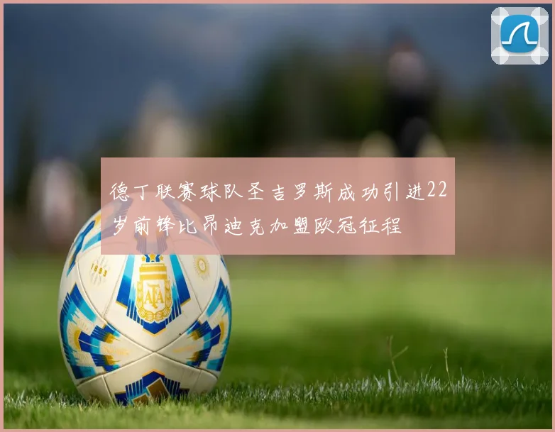 德丁联赛球队圣吉罗斯成功引进22岁前锋比昂迪克加盟欧冠征程