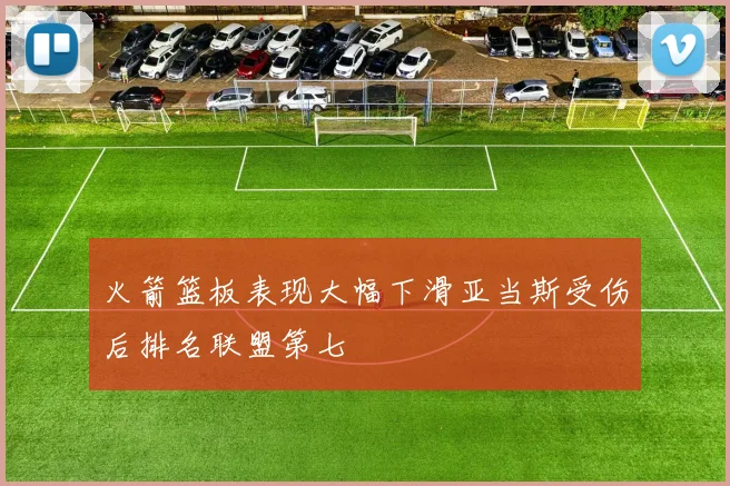 火箭篮板表现大幅下滑亚当斯受伤后排名联盟第七