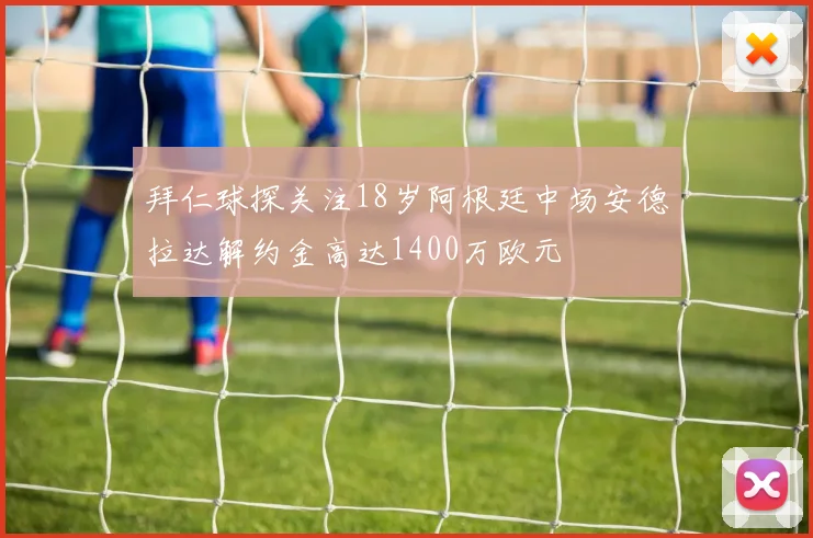 拜仁球探关注18岁阿根廷中场安德拉达解约金高达1400万欧元