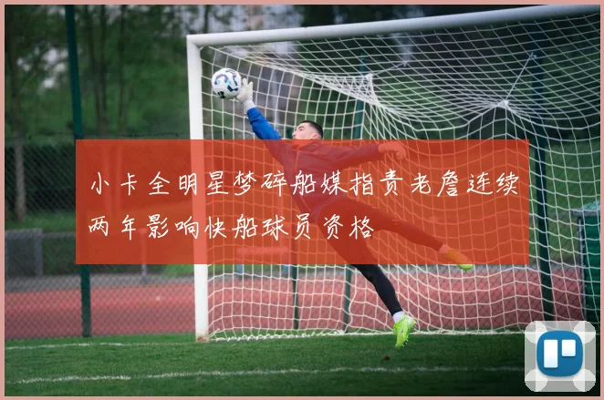 小卡全明星梦碎船媒指责老詹连续两年影响快船球员资格