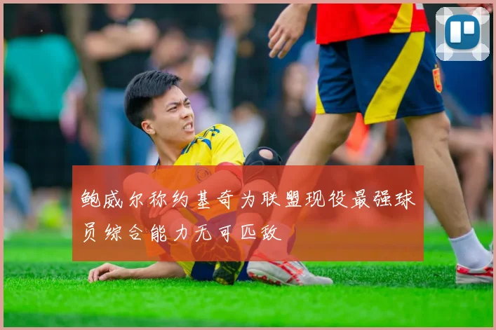 鲍威尔称约基奇为联盟现役最强球员综合能力无可匹敌