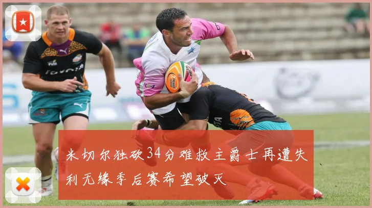 米切尔独砍34分难救主爵士再遭失利无缘季后赛希望破灭